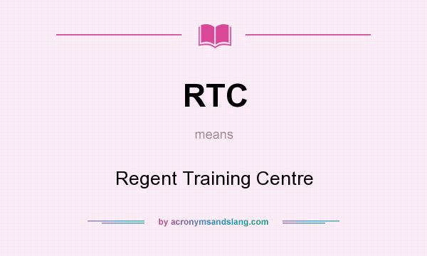 What does RTC mean? It stands for Regent Training Centre