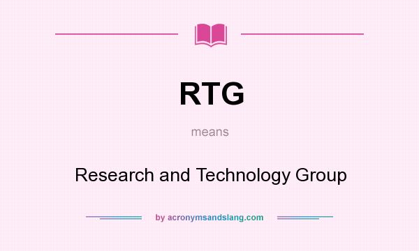 What does RTG mean? It stands for Research and Technology Group