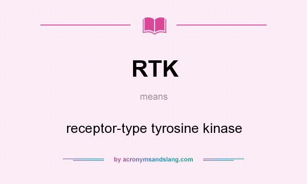 What does RTK mean? It stands for receptor-type tyrosine kinase