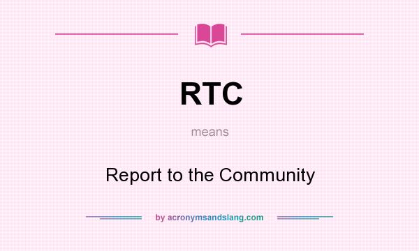 What does RTC mean? It stands for Report to the Community