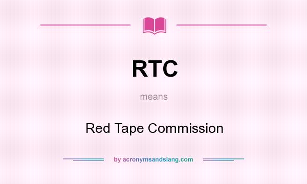 What does RTC mean? It stands for Red Tape Commission