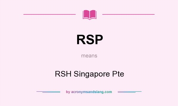 What does RSP mean? It stands for RSH Singapore Pte