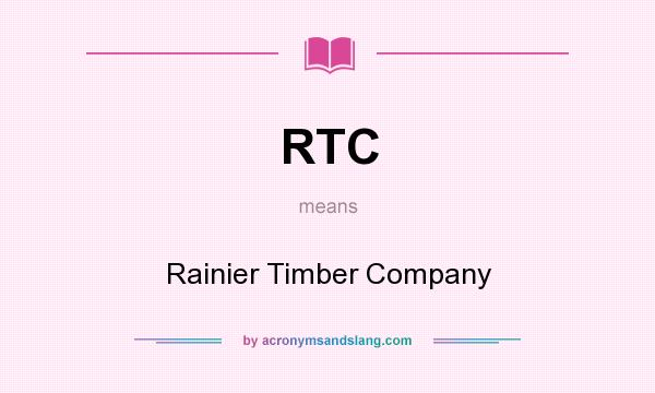 What does RTC mean? It stands for Rainier Timber Company