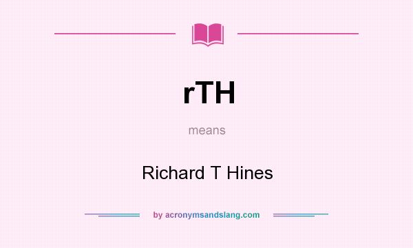 What does rTH mean? It stands for Richard T Hines
