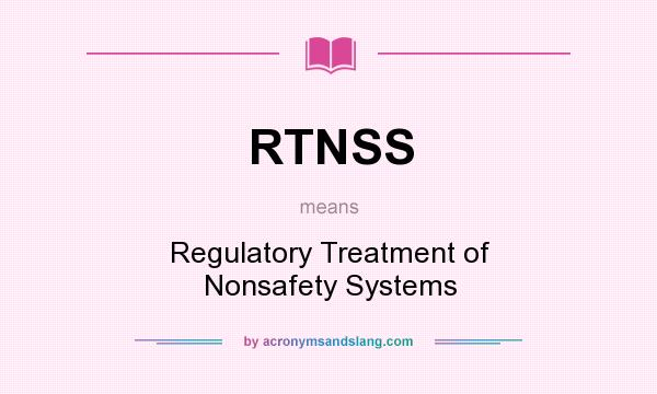 What does RTNSS mean? It stands for Regulatory Treatment of Nonsafety Systems