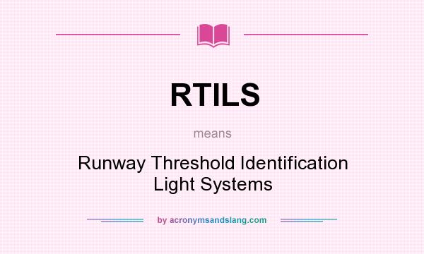 What does RTILS mean? It stands for Runway Threshold Identification Light Systems