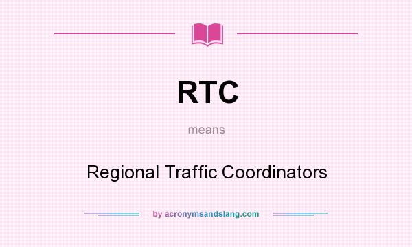 What does RTC mean? It stands for Regional Traffic Coordinators