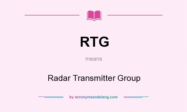 What does RTG mean? It stands for Radar Transmitter Group