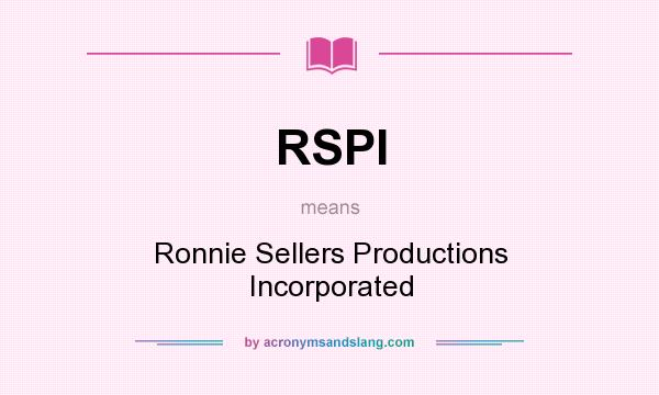 What does RSPI mean? It stands for Ronnie Sellers Productions Incorporated