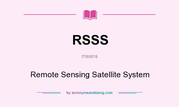 What does RSSS mean? It stands for Remote Sensing Satellite System
