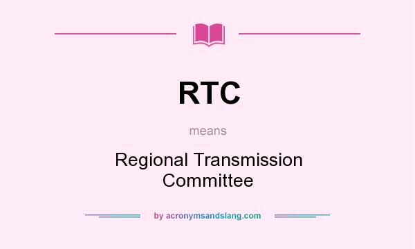 What does RTC mean? It stands for Regional Transmission Committee