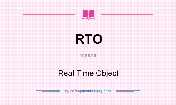 What does RTO mean? It stands for Real Time Object