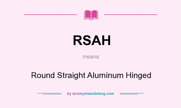 What does RSAH mean? It stands for Round Straight Aluminum Hinged