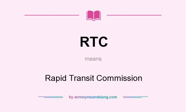 What does RTC mean? It stands for Rapid Transit Commission