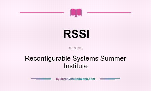 What does RSSI mean? It stands for Reconfigurable Systems Summer Institute