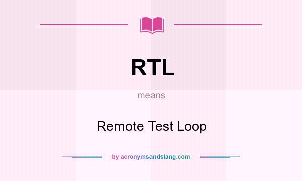 What does RTL mean? It stands for Remote Test Loop