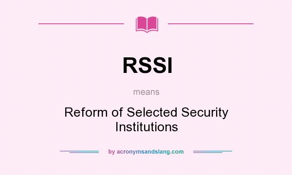 What does RSSI mean? It stands for Reform of Selected Security Institutions