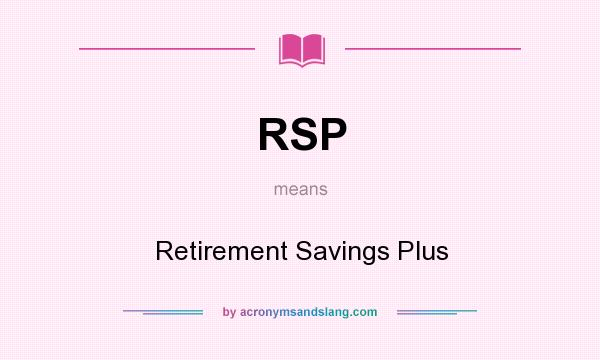 What does RSP mean? It stands for Retirement Savings Plus