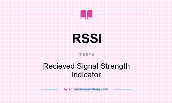 What does RSSI mean? It stands for Recieved Signal Strength Indicator