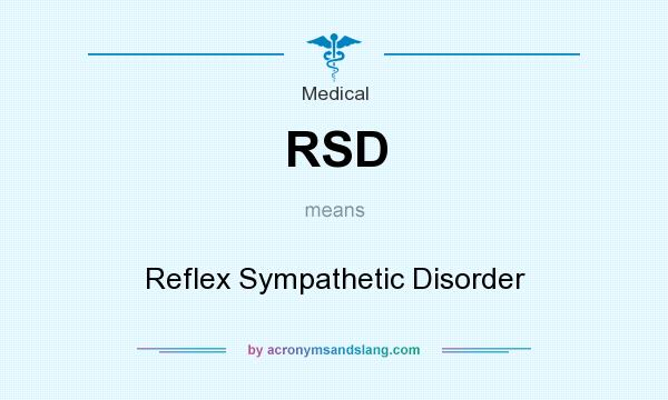 What does RSD mean? It stands for Reflex Sympathetic Disorder