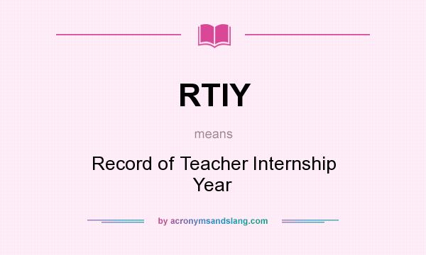 What does RTIY mean? It stands for Record of Teacher Internship Year