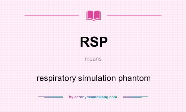 What does RSP mean? It stands for respiratory simulation phantom