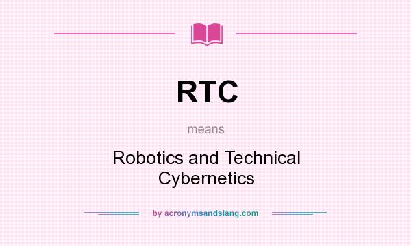 What does RTC mean? It stands for Robotics and Technical Cybernetics