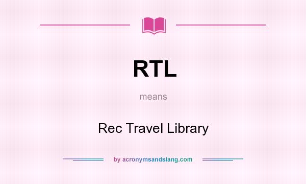 What does RTL mean? It stands for Rec Travel Library
