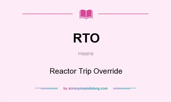 What does RTO mean? It stands for Reactor Trip Override