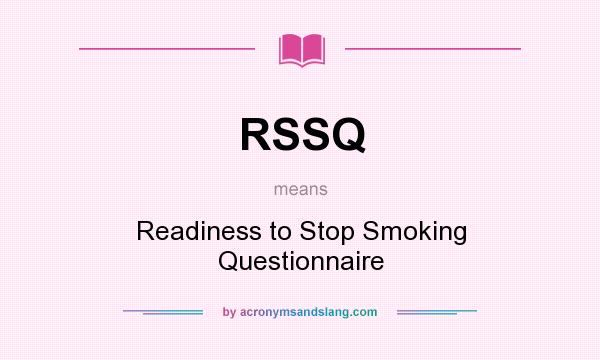 What does RSSQ mean? It stands for Readiness to Stop Smoking Questionnaire