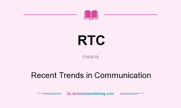 What does RTC mean? It stands for Recent Trends in Communication
