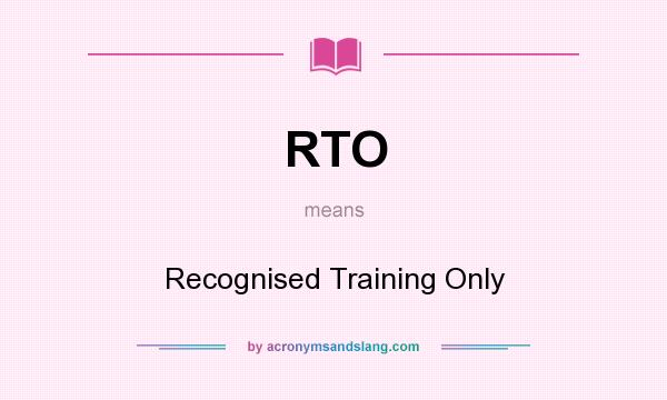 What does RTO mean? It stands for Recognised Training Only