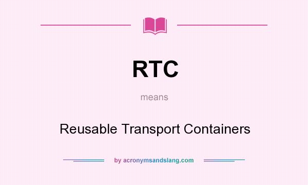 What does RTC mean? It stands for Reusable Transport Containers