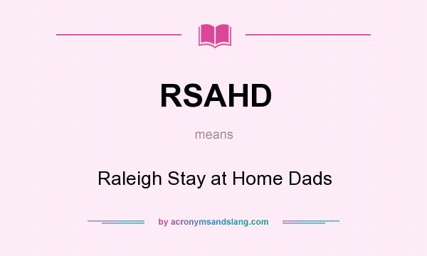 What does RSAHD mean? It stands for Raleigh Stay at Home Dads
