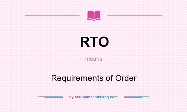 What does RTO mean? It stands for Requirements of Order