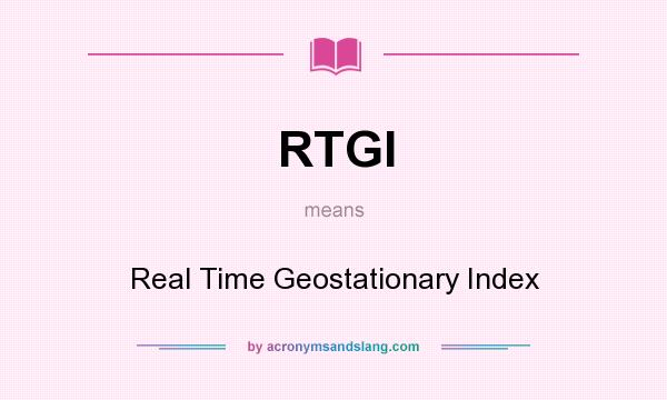What does RTGI mean? It stands for Real Time Geostationary Index