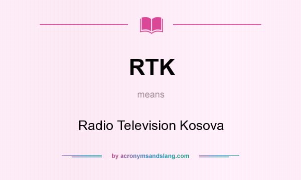What does RTK mean? It stands for Radio Television Kosova