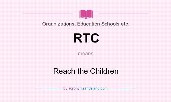 What does RTC mean? It stands for Reach the Children