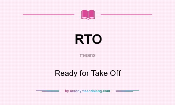 What does RTO mean? It stands for Ready for Take Off
