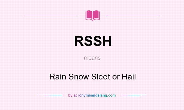 What does RSSH mean? It stands for Rain Snow Sleet or Hail