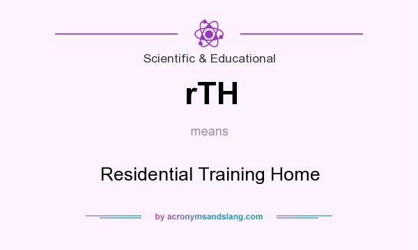 What does rTH mean? It stands for Residential Training Home