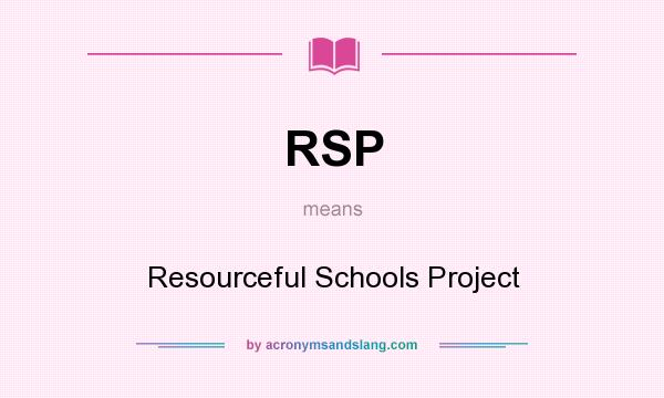 What does RSP mean? It stands for Resourceful Schools Project