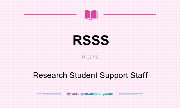 What does RSSS mean? It stands for Research Student Support Staff
