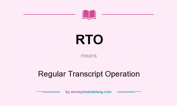 What does RTO mean? It stands for Regular Transcript Operation