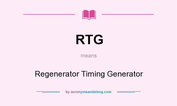 What does RTG mean? It stands for Regenerator Timing Generator
