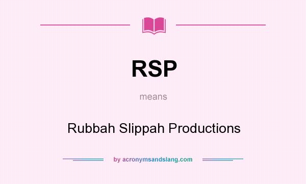 What does RSP mean? It stands for Rubbah Slippah Productions