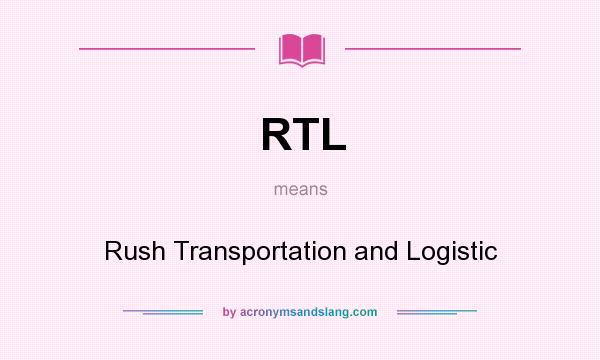 What does RTL mean? It stands for Rush Transportation and Logistic