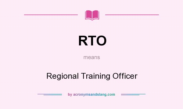 What does RTO mean? It stands for Regional Training Officer