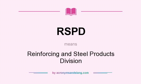 What does RSPD mean? It stands for Reinforcing and Steel Products Division