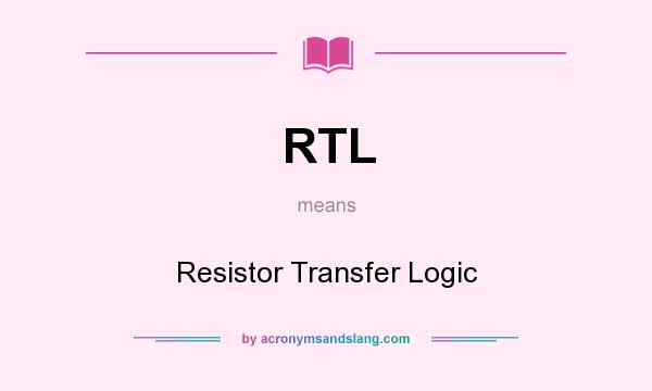 What does RTL mean? It stands for Resistor Transfer Logic